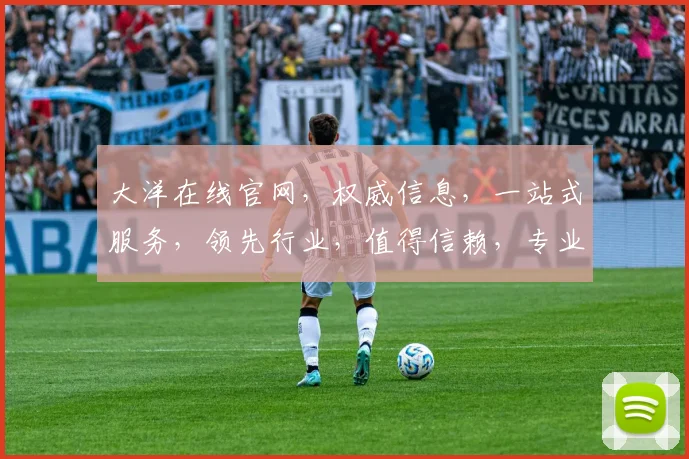 大洋在线官网，权威信息，一站式服务，领先行业，值得信赖，专业平台，助力您的成功