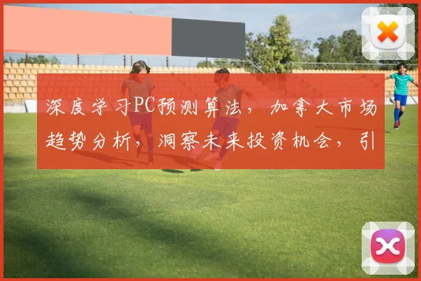 深度学习PC预测算法，加拿大市场趋势分析，洞察未来投资机会，引领科技潮流。